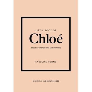 Little Book of Chloé: The Story of the Iconic Brand -- Caroline Young